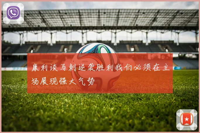 康利谈马刺逆袭胜利我们必须在主场展现强大气势